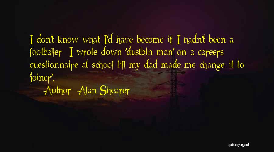 Alan Shearer Quotes: I Don't Know What I'd Have Become If I Hadn't Been A Footballer; I Wrote Down 'dustbin Man' On A