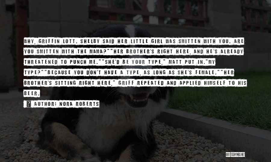 Nora Roberts Quotes: Why, Griffin Lott. Shelby Said Her Little Girl Was Smitten With You. Are You Smitten With The Mama?her Brother's Right