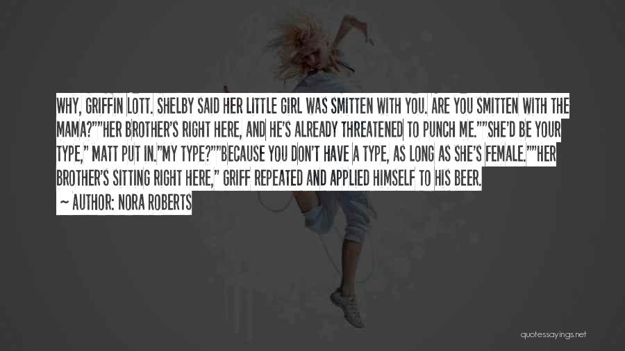 Nora Roberts Quotes: Why, Griffin Lott. Shelby Said Her Little Girl Was Smitten With You. Are You Smitten With The Mama?her Brother's Right