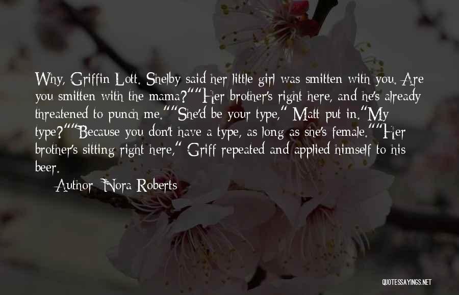 Nora Roberts Quotes: Why, Griffin Lott. Shelby Said Her Little Girl Was Smitten With You. Are You Smitten With The Mama?her Brother's Right