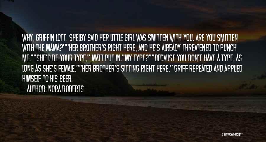 Nora Roberts Quotes: Why, Griffin Lott. Shelby Said Her Little Girl Was Smitten With You. Are You Smitten With The Mama?her Brother's Right