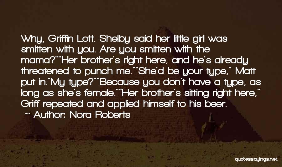 Nora Roberts Quotes: Why, Griffin Lott. Shelby Said Her Little Girl Was Smitten With You. Are You Smitten With The Mama?her Brother's Right