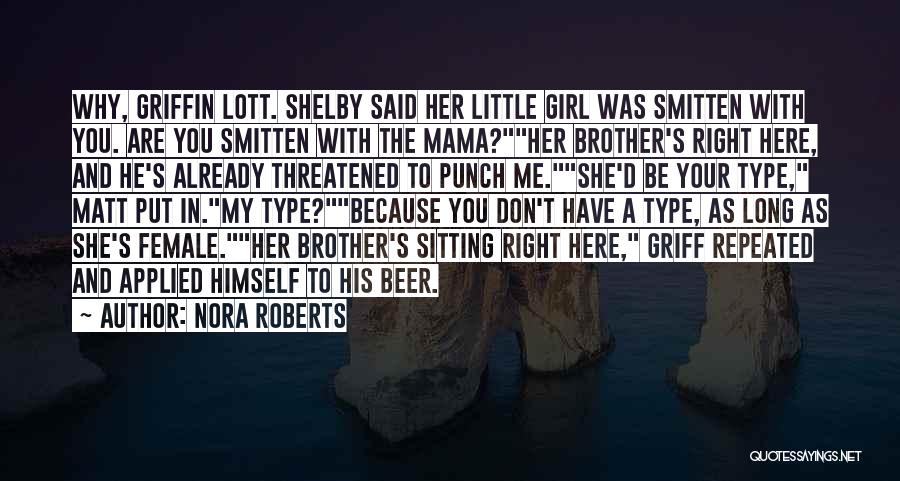 Nora Roberts Quotes: Why, Griffin Lott. Shelby Said Her Little Girl Was Smitten With You. Are You Smitten With The Mama?her Brother's Right