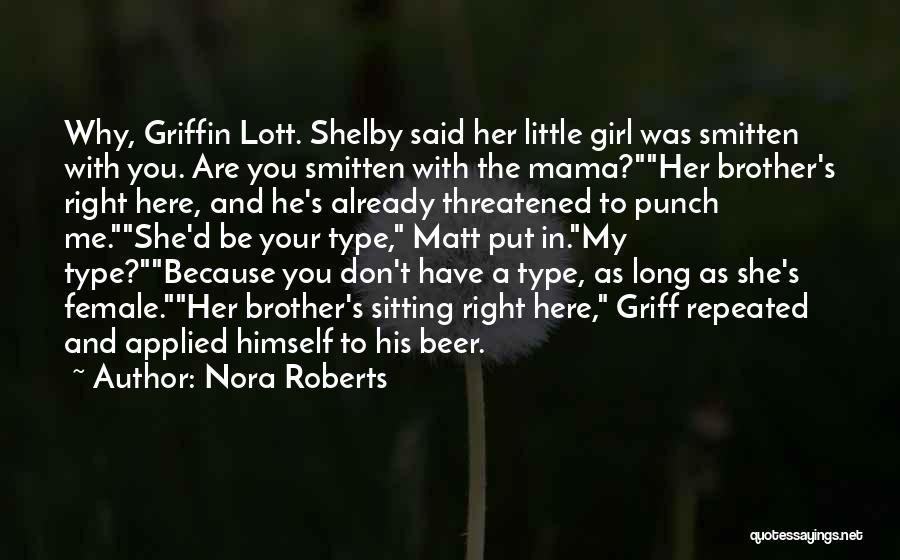 Nora Roberts Quotes: Why, Griffin Lott. Shelby Said Her Little Girl Was Smitten With You. Are You Smitten With The Mama?her Brother's Right