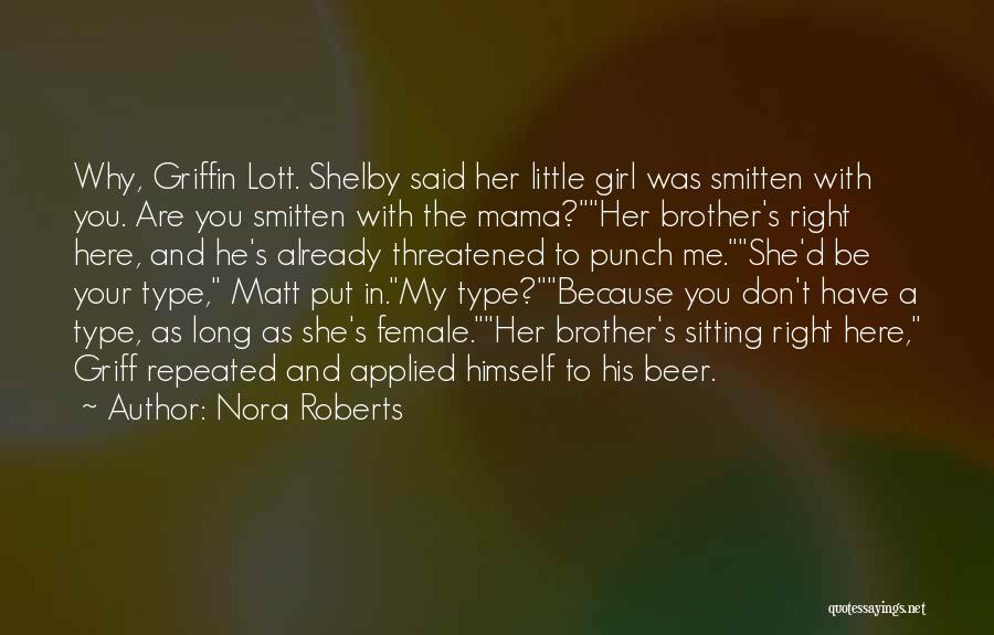 Nora Roberts Quotes: Why, Griffin Lott. Shelby Said Her Little Girl Was Smitten With You. Are You Smitten With The Mama?her Brother's Right