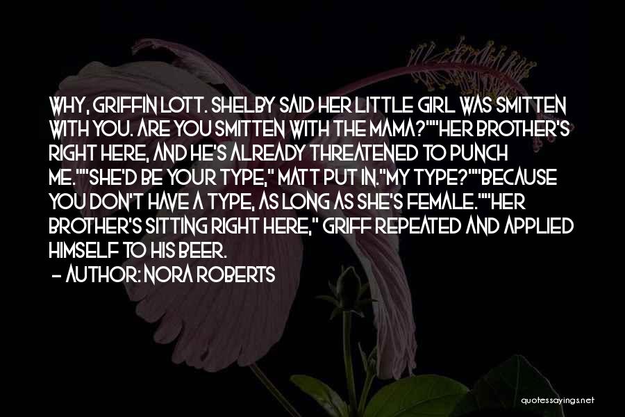 Nora Roberts Quotes: Why, Griffin Lott. Shelby Said Her Little Girl Was Smitten With You. Are You Smitten With The Mama?her Brother's Right