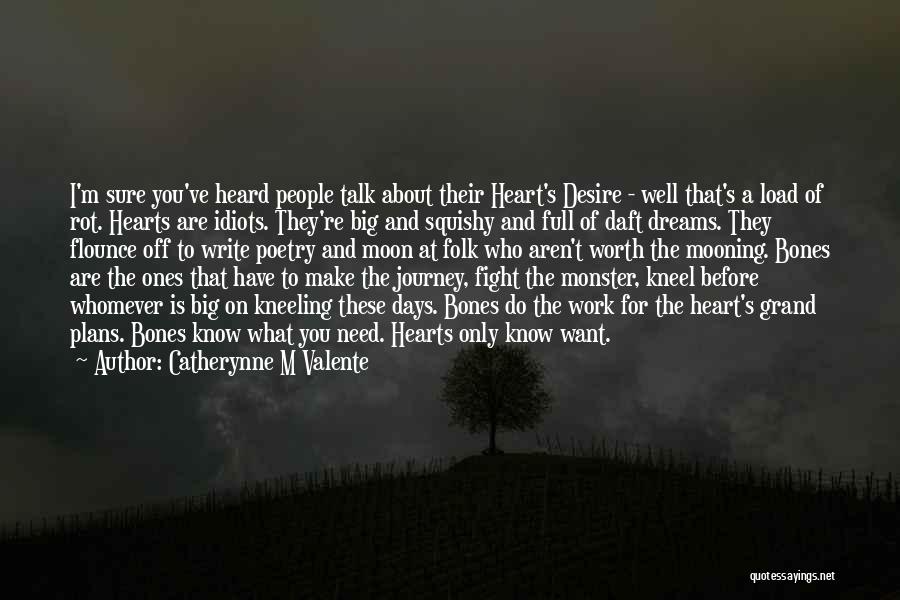 Catherynne M Valente Quotes: I'm Sure You've Heard People Talk About Their Heart's Desire - Well That's A Load Of Rot. Hearts Are Idiots.