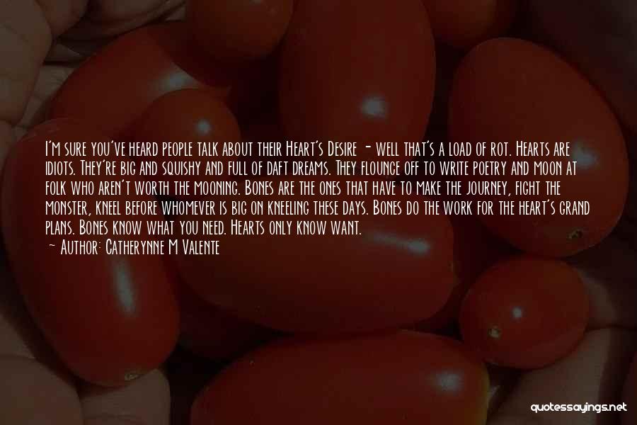 Catherynne M Valente Quotes: I'm Sure You've Heard People Talk About Their Heart's Desire - Well That's A Load Of Rot. Hearts Are Idiots.