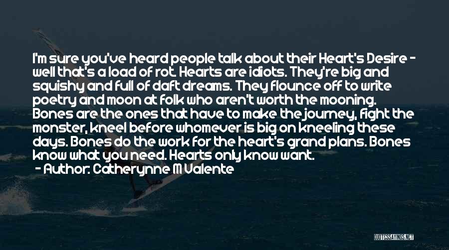 Catherynne M Valente Quotes: I'm Sure You've Heard People Talk About Their Heart's Desire - Well That's A Load Of Rot. Hearts Are Idiots.