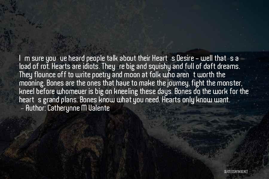 Catherynne M Valente Quotes: I'm Sure You've Heard People Talk About Their Heart's Desire - Well That's A Load Of Rot. Hearts Are Idiots.