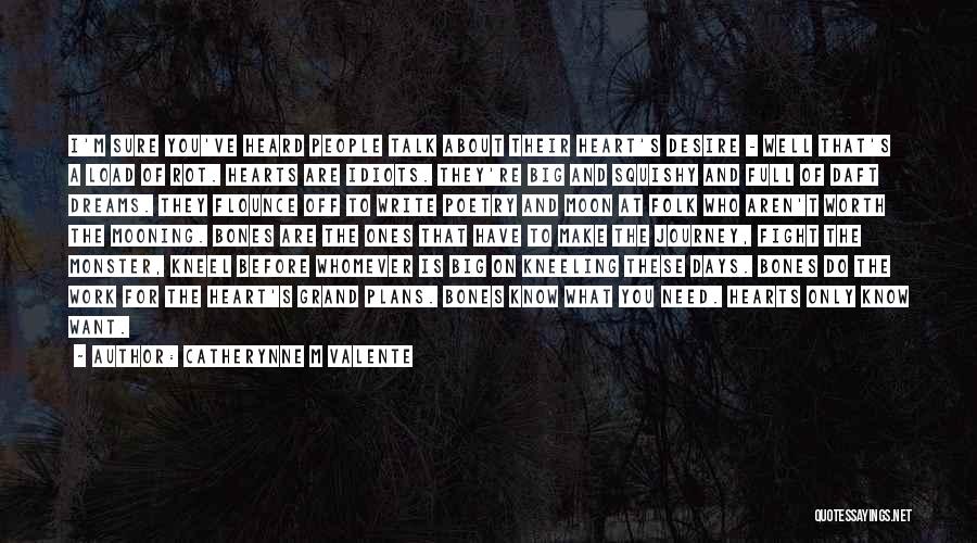 Catherynne M Valente Quotes: I'm Sure You've Heard People Talk About Their Heart's Desire - Well That's A Load Of Rot. Hearts Are Idiots.