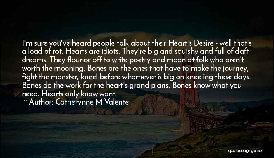 Catherynne M Valente Quotes: I'm Sure You've Heard People Talk About Their Heart's Desire - Well That's A Load Of Rot. Hearts Are Idiots.