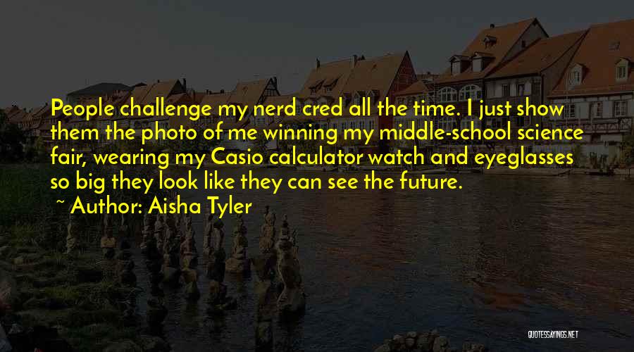 Aisha Tyler Quotes: People Challenge My Nerd Cred All The Time. I Just Show Them The Photo Of Me Winning My Middle-school Science