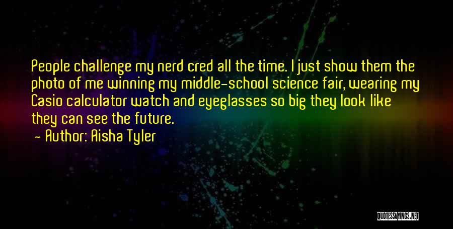 Aisha Tyler Quotes: People Challenge My Nerd Cred All The Time. I Just Show Them The Photo Of Me Winning My Middle-school Science