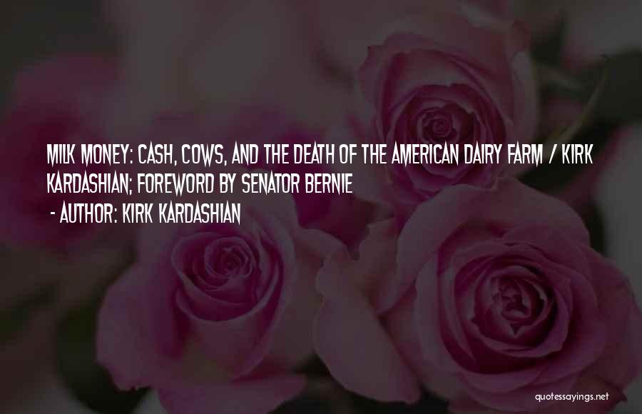 Kirk Kardashian Quotes: Milk Money: Cash, Cows, And The Death Of The American Dairy Farm / Kirk Kardashian; Foreword By Senator Bernie