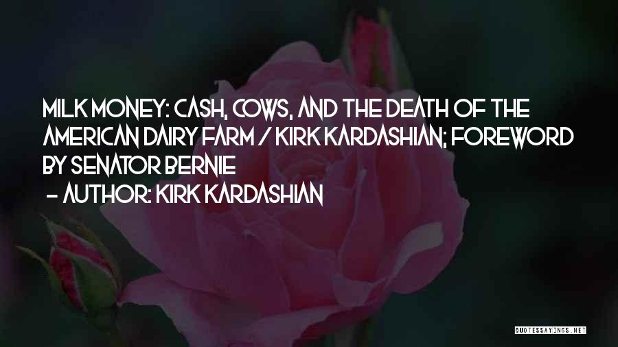 Kirk Kardashian Quotes: Milk Money: Cash, Cows, And The Death Of The American Dairy Farm / Kirk Kardashian; Foreword By Senator Bernie