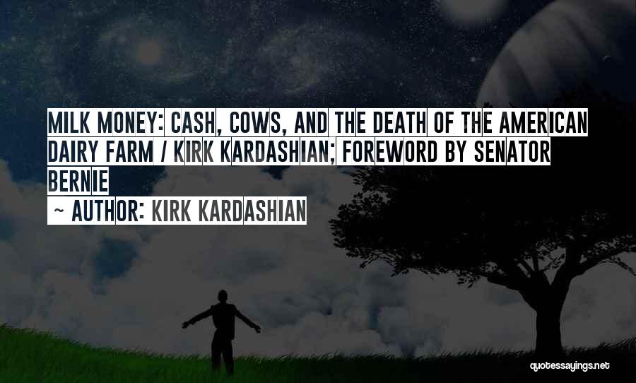 Kirk Kardashian Quotes: Milk Money: Cash, Cows, And The Death Of The American Dairy Farm / Kirk Kardashian; Foreword By Senator Bernie