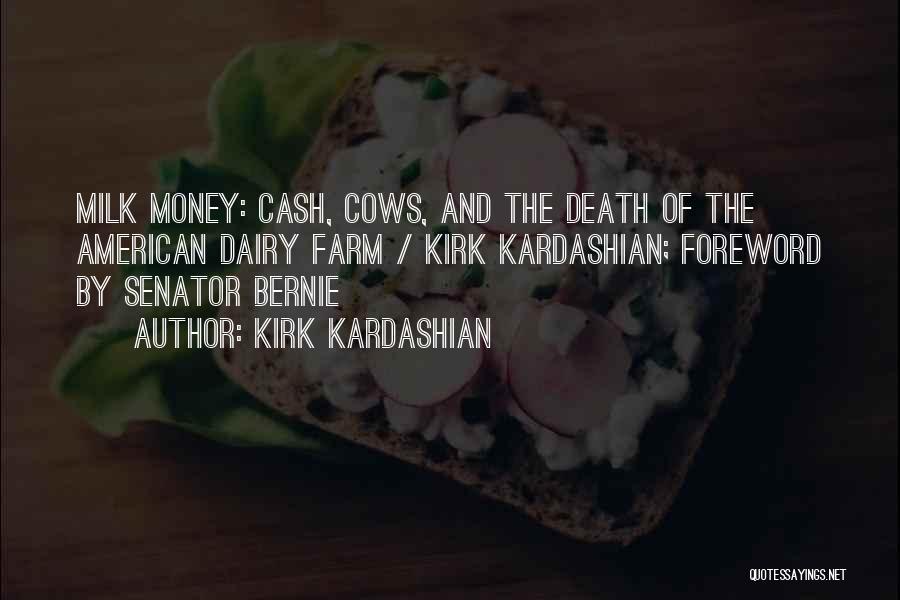 Kirk Kardashian Quotes: Milk Money: Cash, Cows, And The Death Of The American Dairy Farm / Kirk Kardashian; Foreword By Senator Bernie