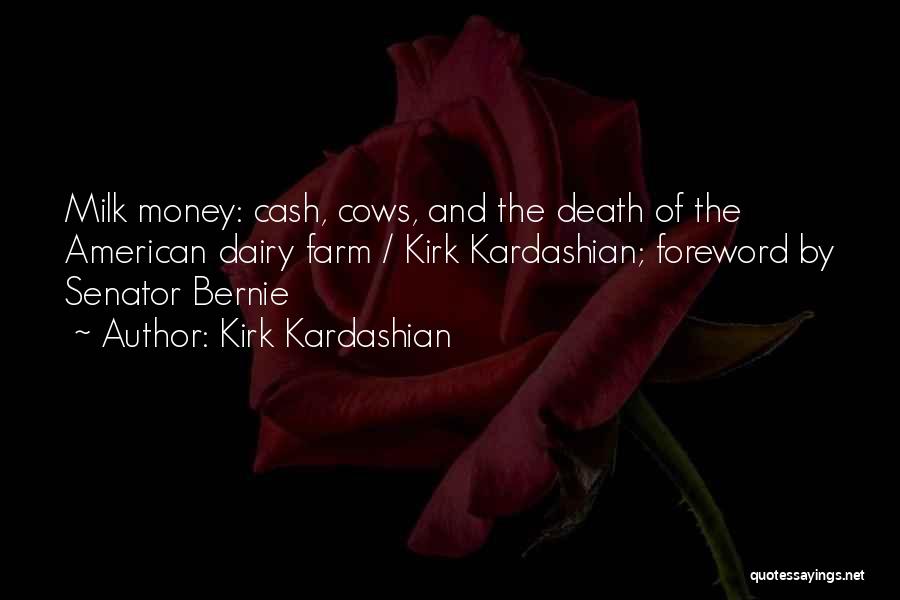Kirk Kardashian Quotes: Milk Money: Cash, Cows, And The Death Of The American Dairy Farm / Kirk Kardashian; Foreword By Senator Bernie