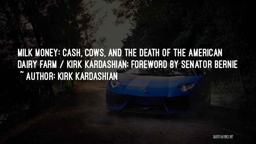 Kirk Kardashian Quotes: Milk Money: Cash, Cows, And The Death Of The American Dairy Farm / Kirk Kardashian; Foreword By Senator Bernie
