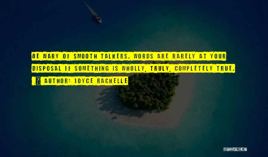 Joyce Rachelle Quotes: Be Wary Of Smooth Talkers. Words Are Rarely At Your Disposal If Something Is Wholly, Truly, Completely True.