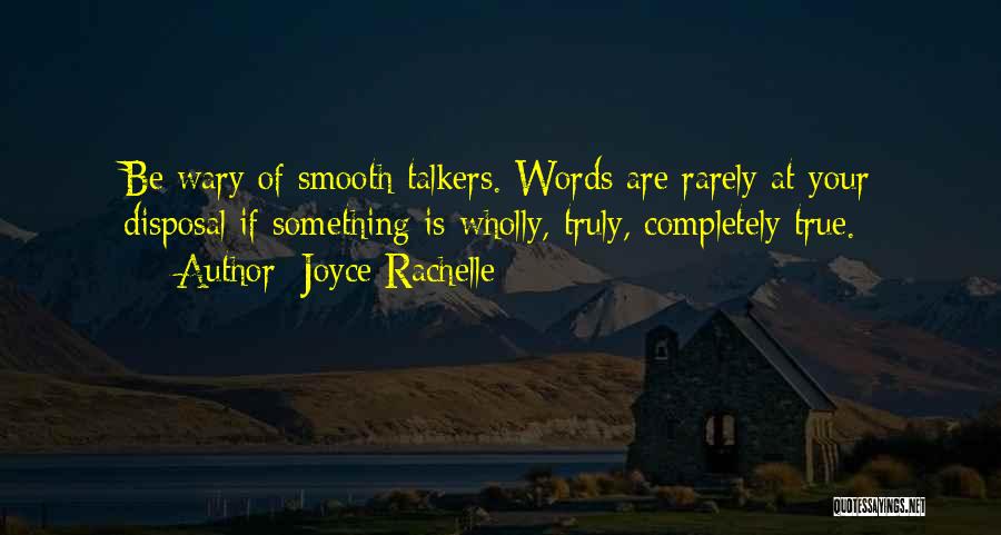 Joyce Rachelle Quotes: Be Wary Of Smooth Talkers. Words Are Rarely At Your Disposal If Something Is Wholly, Truly, Completely True.