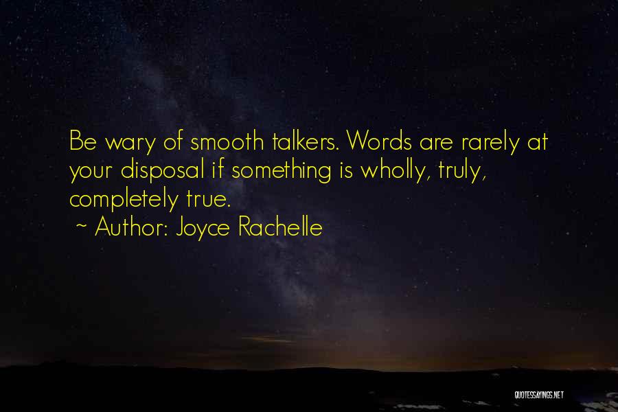 Joyce Rachelle Quotes: Be Wary Of Smooth Talkers. Words Are Rarely At Your Disposal If Something Is Wholly, Truly, Completely True.