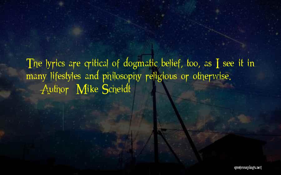 Mike Scheidt Quotes: The Lyrics Are Critical Of Dogmatic Belief, Too, As I See It In Many Lifestyles And Philosophy Religious Or Otherwise.