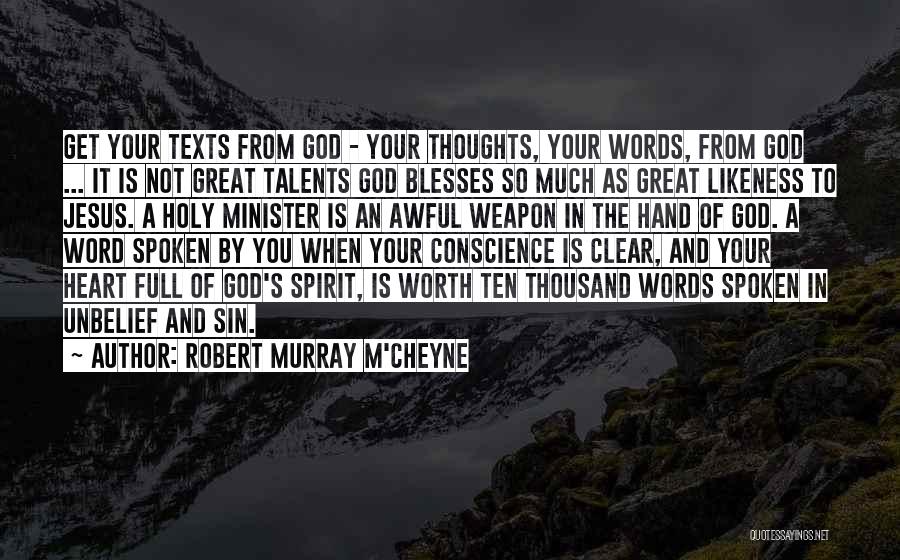 Robert Murray M'Cheyne Quotes: Get Your Texts From God - Your Thoughts, Your Words, From God ... It Is Not Great Talents God Blesses