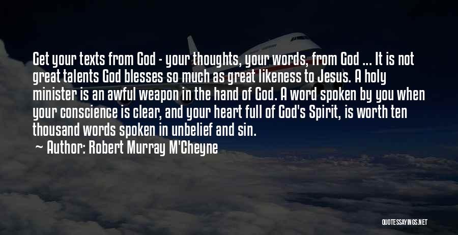 Robert Murray M'Cheyne Quotes: Get Your Texts From God - Your Thoughts, Your Words, From God ... It Is Not Great Talents God Blesses