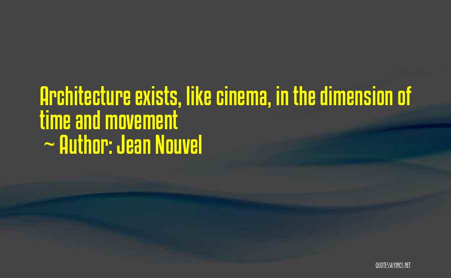 Jean Nouvel Quotes: Architecture Exists, Like Cinema, In The Dimension Of Time And Movement