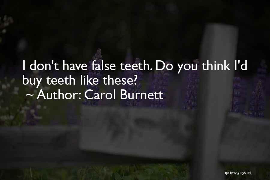 Carol Burnett Quotes: I Don't Have False Teeth. Do You Think I'd Buy Teeth Like These?