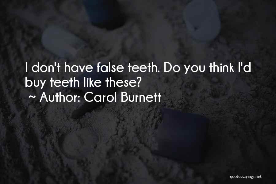 Carol Burnett Quotes: I Don't Have False Teeth. Do You Think I'd Buy Teeth Like These?