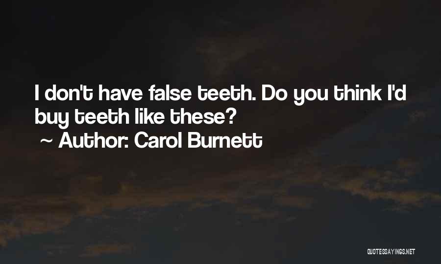 Carol Burnett Quotes: I Don't Have False Teeth. Do You Think I'd Buy Teeth Like These?