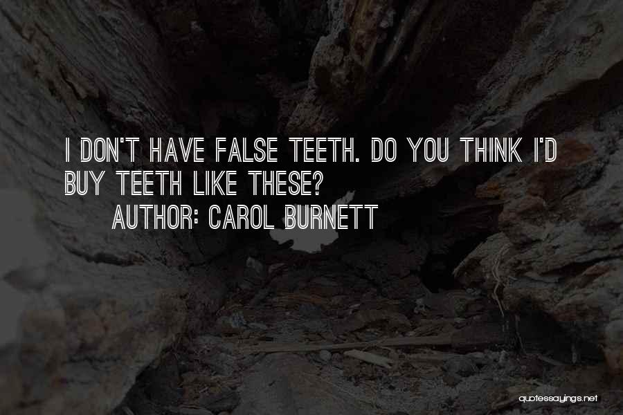 Carol Burnett Quotes: I Don't Have False Teeth. Do You Think I'd Buy Teeth Like These?