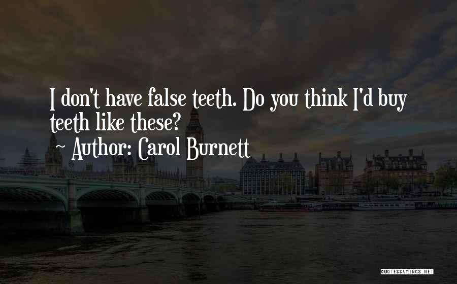 Carol Burnett Quotes: I Don't Have False Teeth. Do You Think I'd Buy Teeth Like These?