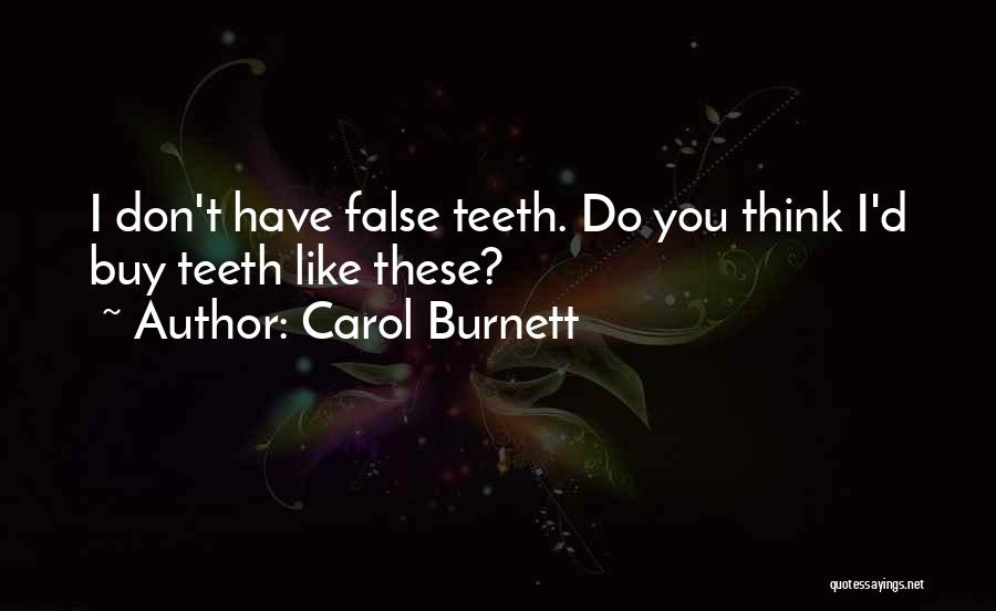 Carol Burnett Quotes: I Don't Have False Teeth. Do You Think I'd Buy Teeth Like These?