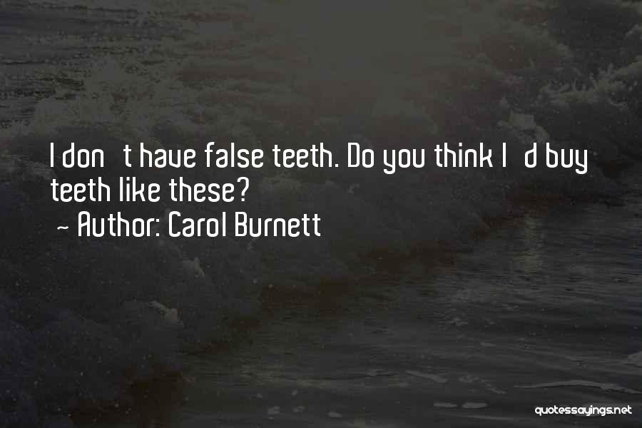 Carol Burnett Quotes: I Don't Have False Teeth. Do You Think I'd Buy Teeth Like These?