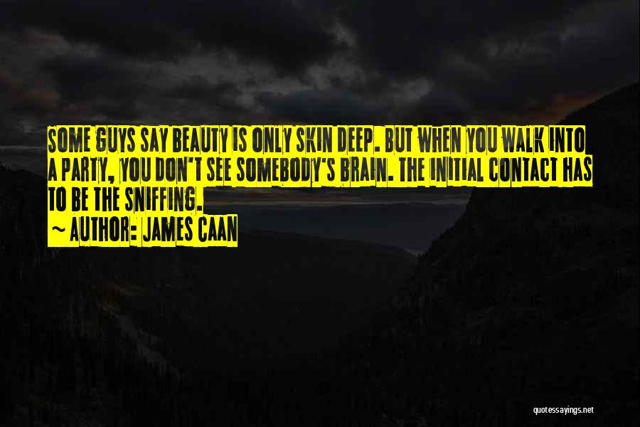 James Caan Quotes: Some Guys Say Beauty Is Only Skin Deep. But When You Walk Into A Party, You Don't See Somebody's Brain.