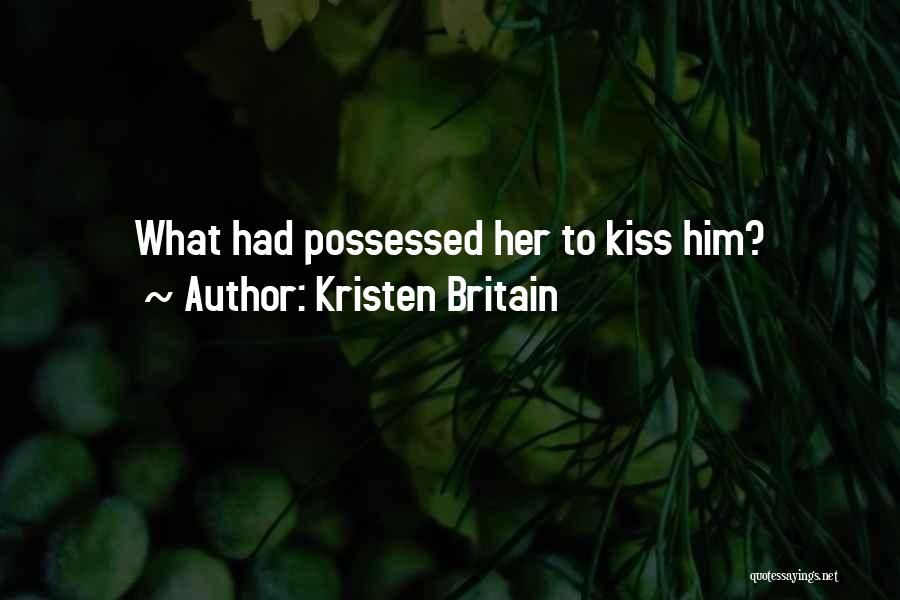 Kristen Britain Quotes: What Had Possessed Her To Kiss Him?