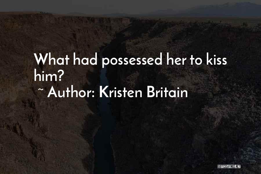 Kristen Britain Quotes: What Had Possessed Her To Kiss Him?