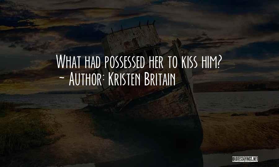 Kristen Britain Quotes: What Had Possessed Her To Kiss Him?