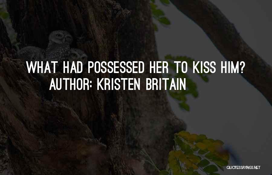 Kristen Britain Quotes: What Had Possessed Her To Kiss Him?
