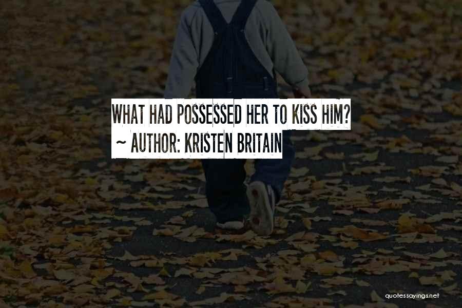Kristen Britain Quotes: What Had Possessed Her To Kiss Him?