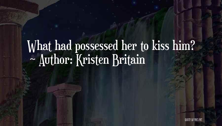 Kristen Britain Quotes: What Had Possessed Her To Kiss Him?