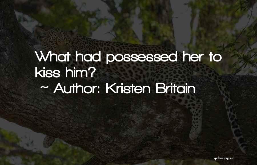 Kristen Britain Quotes: What Had Possessed Her To Kiss Him?