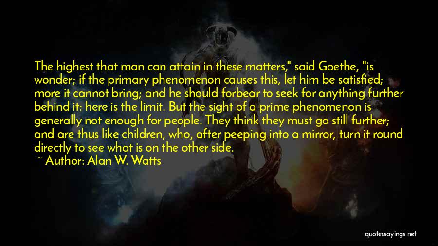 Alan W. Watts Quotes: The Highest That Man Can Attain In These Matters, Said Goethe, Is Wonder; If The Primary Phenomenon Causes This, Let