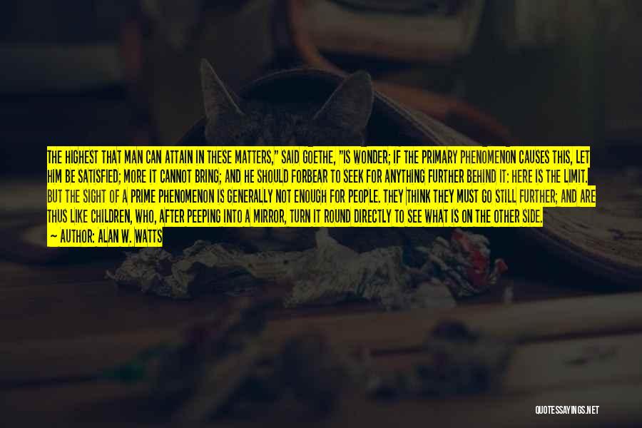 Alan W. Watts Quotes: The Highest That Man Can Attain In These Matters, Said Goethe, Is Wonder; If The Primary Phenomenon Causes This, Let