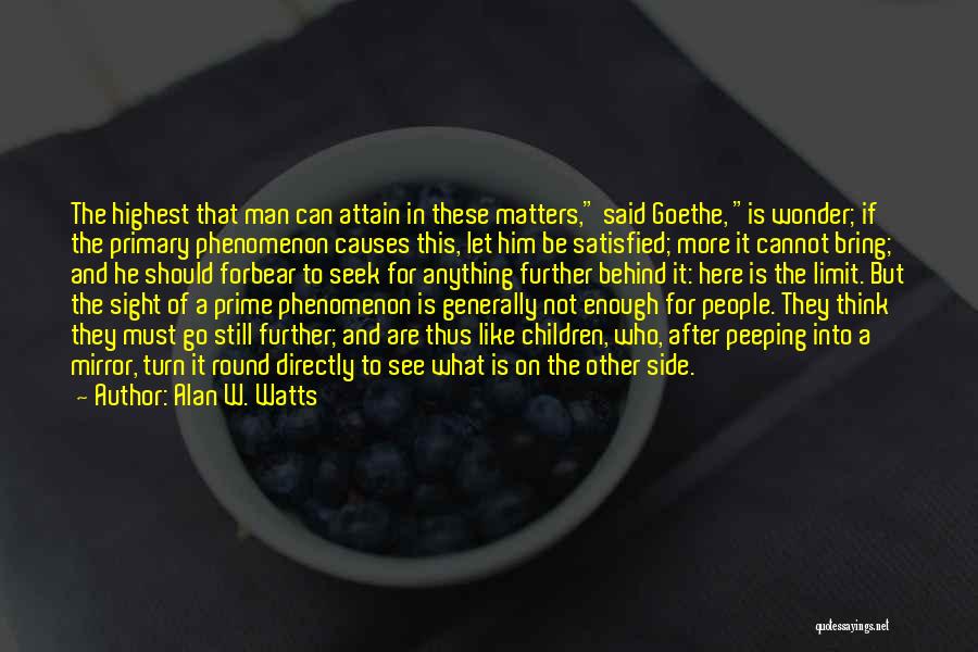 Alan W. Watts Quotes: The Highest That Man Can Attain In These Matters, Said Goethe, Is Wonder; If The Primary Phenomenon Causes This, Let