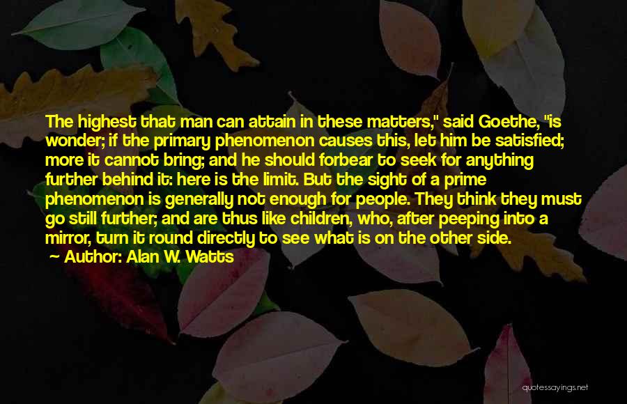 Alan W. Watts Quotes: The Highest That Man Can Attain In These Matters, Said Goethe, Is Wonder; If The Primary Phenomenon Causes This, Let